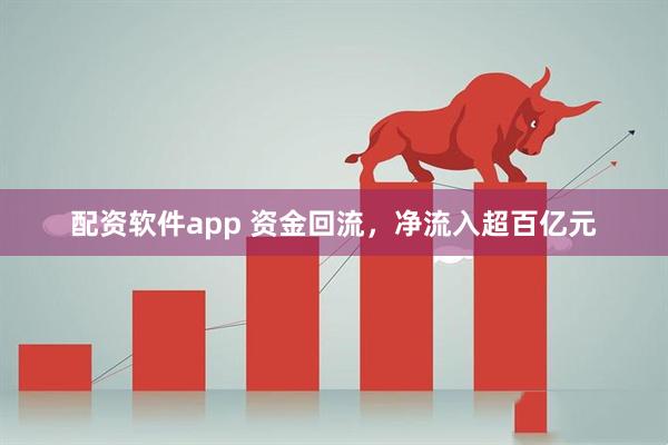 配资软件app 资金回流，净流入超百亿元